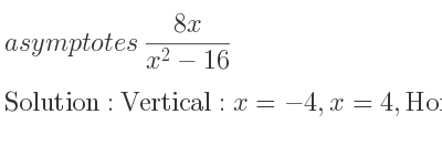 The asymptotes of (8x)/(x^2-16) is Vertical: x=-4,x=4,Horizontal: y=0
